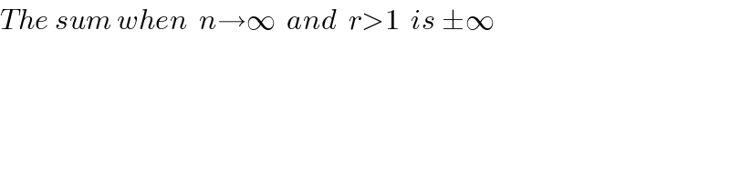 The sum when  n→∞  and  r>1  is ±∞  