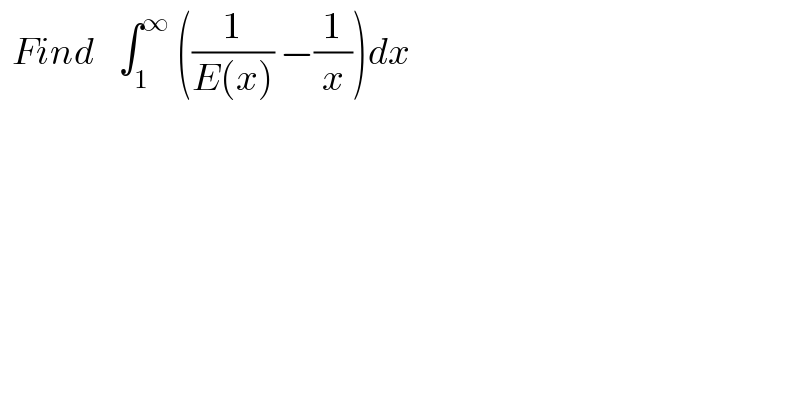   Find    ∫_1 ^∞  ((1/(E(x))) −(1/x))dx  