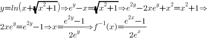 y=ln(x+(√(x^2 +1)))⇒e^y −x=(√(x^2 +1))⇒e^(2y) −2xe^y +x^2 =x^2 +1⇒  2xe^y =e^(2y) −1⇒x=((e^(2y) −1)/(2e^y ))⇒f^(−1) (x)=((e^(2x) −1)/(2e^x ))  