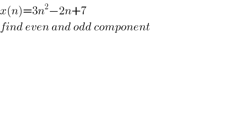 x(n)=3n^2 −2n+7  find even and odd component  