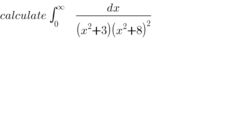 calculate ∫_0 ^∞      (dx/((x^2 +3)(x^2 +8)^2 ))  
