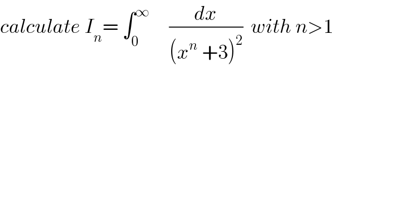 calculate I_n = ∫_0 ^∞      (dx/((x^n  +3)^2 ))  with n>1  