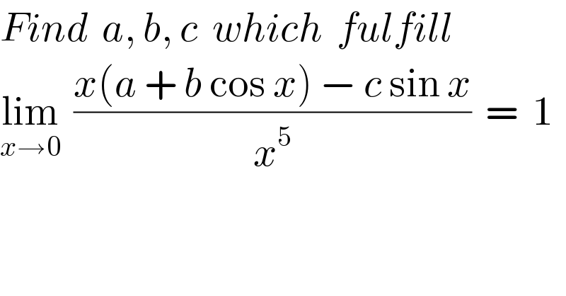 Find  a, b, c  which  fulfill     lim_(x→0)   ((x(a + b cos x) − c sin x)/x^5 )  =  1  