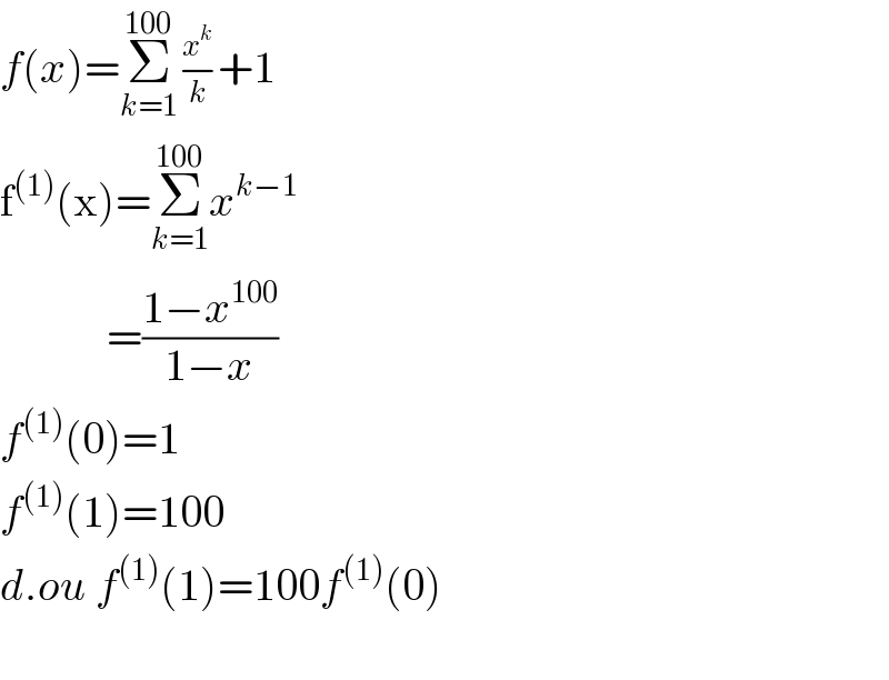 f(x)=Σ_(k=1) ^(100) −_k ^x^k  +1  f^((1)) (x)=Σ_(k=1) ^(100) x^(k−1)               =((1−x^(100) )/(1−x))  f^((1)) (0)=1  f^((1)) (1)=100  d.ou f^((1)) (1)=100f^((1)) (0)    