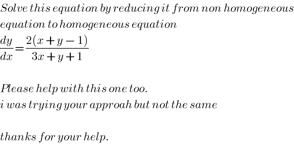 Solve this equation by reducing it from non homogeneous  equation to homogeneous equation  (dy/dx) = ((2(x + y − 1))/(3x + y + 1))    Please help with this one too.  i was trying your approah but not the same    thanks for your help.  