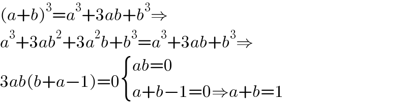 (a+b)^3 =a^3 +3ab+b^3 ⇒  a^3 +3ab^2 +3a^2 b+b^3 =a^3 +3ab+b^3 ⇒  3ab(b+a−1)=0 { ((ab=0)),((a+b−1=0⇒a+b=1)) :}  