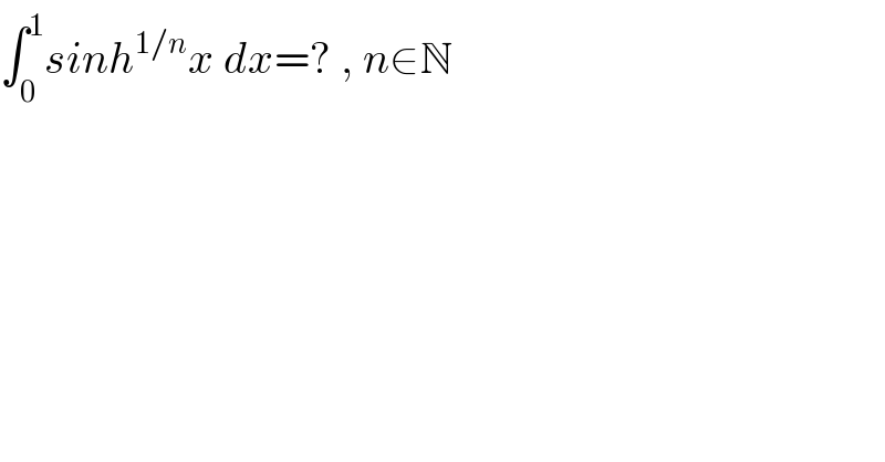 ∫_0 ^1 sinh^(1/n) x dx=? , n∈N  