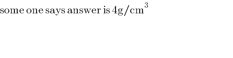 some one says answer is 4g/cm^3   