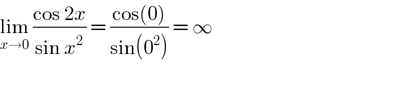 lim_(x→0)  ((cos 2x)/(sin x^2 )) = ((cos(0))/(sin(0^2 ))) = ∞  