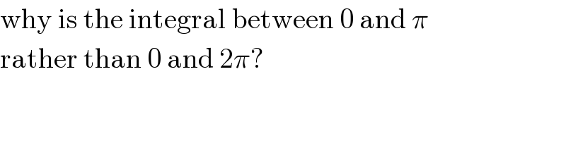 why is the integral between 0 and π  rather than 0 and 2π?  
