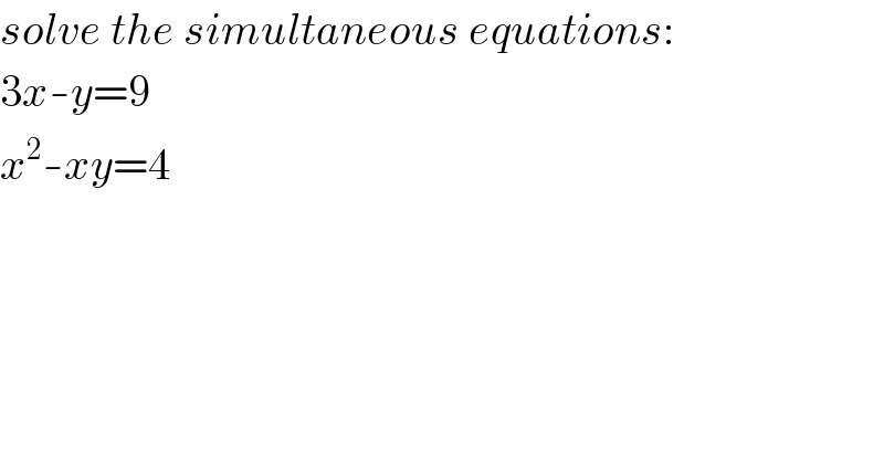 solve the simultaneous equations:  3x-y=9  x^2 -xy=4  