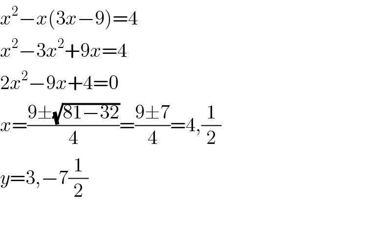 x^2 −x(3x−9)=4  x^2 −3x^2 +9x=4  2x^2 −9x+4=0  x=((9±(√(81−32)))/4)=((9±7)/4)=4,(1/2)  y=3,−7(1/2)    
