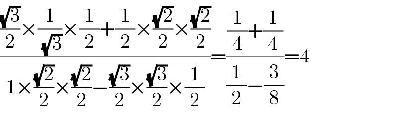 ((((√3)/2)×(1/(√3))×(1/2)+(1/2)×((√2)/2)×((√2)/2))/(1×((√2)/2)×((√2)/2)−((√3)/2)×((√3)/2)×(1/2)))=(((1/4)+(1/4))/((1/2)−(3/8)))=4  