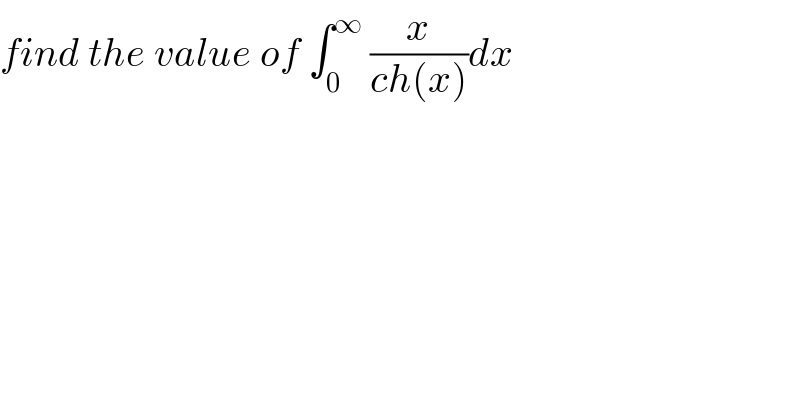 find the value of ∫_0 ^∞  (x/(ch(x)))dx  