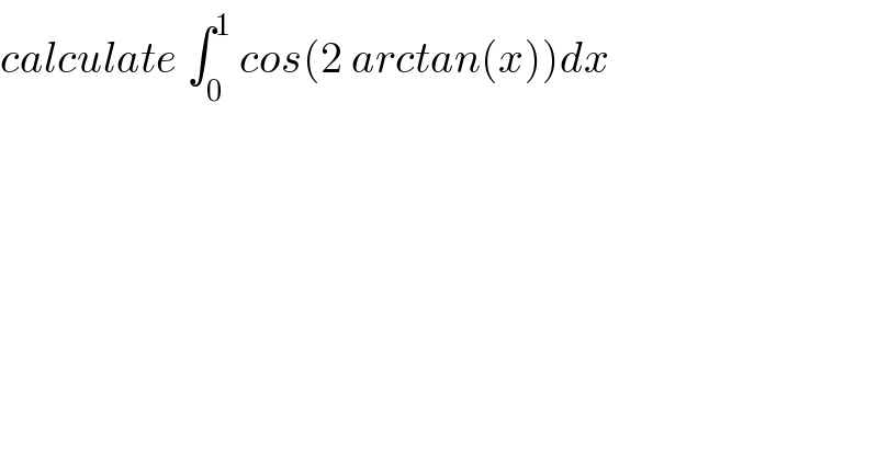 calculate ∫_0 ^1  cos(2 arctan(x))dx  