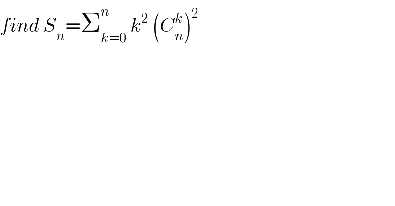 find S_n =Σ_(k=0) ^n  k^2  (C_n ^k )^2   