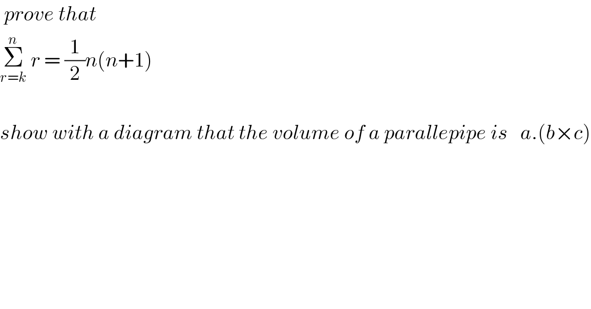  prove that  Σ_(r=k) ^n  r = (1/2)n(n+1)    show with a diagram that the volume of a parallepipe is   a.(b×c)  