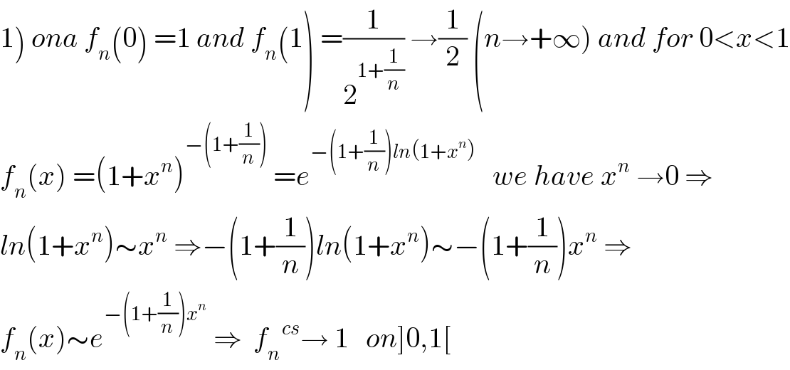 1) ona f_n (0) =1 and f_n (1) =(1/2^(1+(1/n)) ) →(1/2) (n→+∞) and for 0<x<1  f_n (x) =(1+x^n )^(−(1+(1/n)))  =e^(−(1+(1/n))ln(1+x^n ))    we have x^n  →0 ⇒  ln(1+x^n )∼x^n  ⇒−(1+(1/n))ln(1+x^n )∼−(1+(1/n))x^n  ⇒  f_n (x)∼e^(−(1+(1/n))x^(n ) )  ⇒  f_n ^(     cs) → 1   on]0,1[  