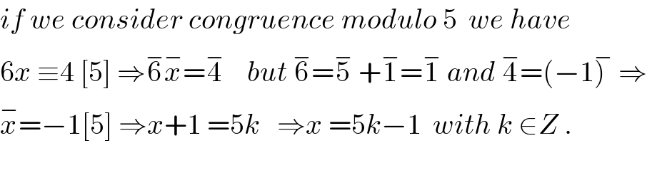 if we consider congruence modulo 5  we have   6x ≡4 [5] ⇒6^− x^− =4^−     but 6^− =5^−  +1^− =1^−  and 4^− =(−1)^−  ⇒  x^− =−1[5] ⇒x+1 =5k   ⇒x =5k−1  with k ∈Z .    