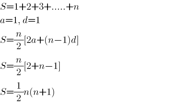 S=1+2+3+.....+n  a=1, d=1  S=(n/2)[2a+(n−1)d]  S=(n/2)[2+n−1]  S=(1/2)n(n+1)  