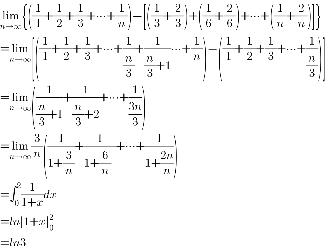 lim_(n→∞) {((1/1)+(1/2)+(1/3)+∙∙∙+(1/n))−[((1/3)+(2/3))+((1/6)+(2/6))+∙∙∙+((1/n)+(2/n))]}  =lim_(n→∞) [((1/1)+(1/2)+(1/3)+∙∙∙+(1/(n/3))+(1/((n/3)+1))∙∙∙+(1/n))−((1/1)+(1/2)+(1/3)+∙∙∙+(1/(n/3)))]  =lim_(n→∞) ((1/((n/3)+1))+(1/((n/3)+2))+∙∙∙+(1/((3n)/3)))  =lim_(n→∞) (3/n)((1/(1+(3/n)))+(1/(1+(6/n)  ))+∙∙∙+(1/(1+((2n)/n))))  =∫_0 ^2 (1/(1+x))dx  =ln∣1+x∣_0 ^2   =ln3  