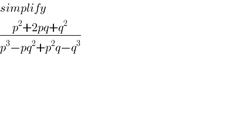 simplify  ((p^2 +2pq+q^2 )/(p^3 −pq^2 +p^2 q−q^3 ))  