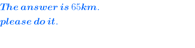 The answer is 65km.  please do it.  