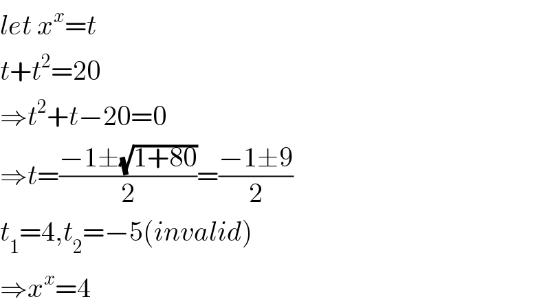 let x^x =t  t+t^2 =20  ⇒t^2 +t−20=0  ⇒t=((−1±(√(1+80)))/2)=((−1±9)/2)  t_1 =4,t_2 =−5(invalid)  ⇒x^x =4  