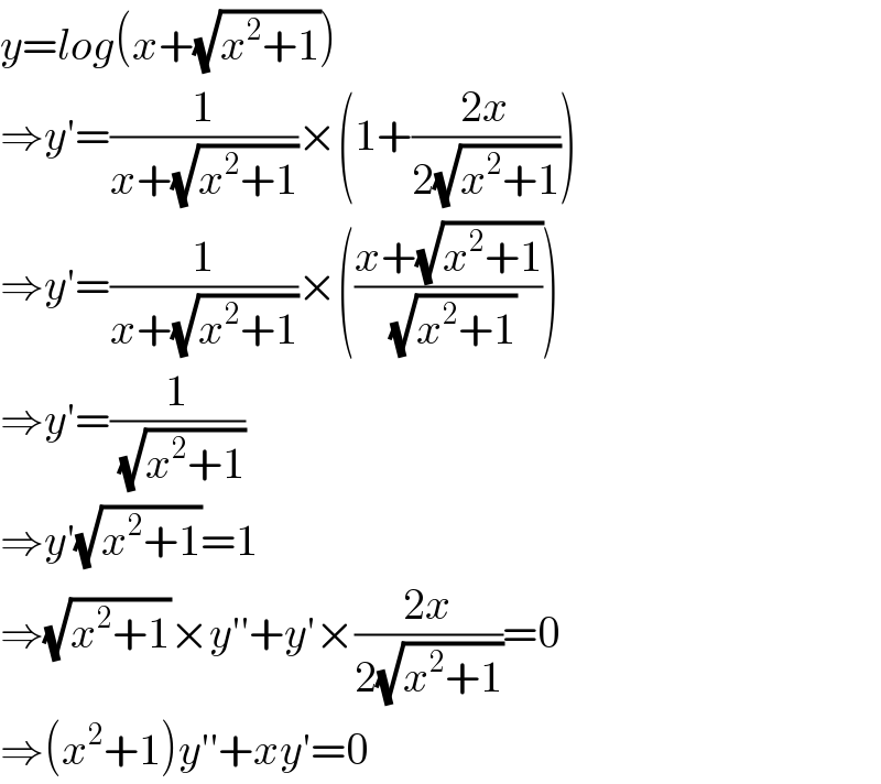 y=log(x+(√(x^2 +1)))  ⇒y′=(1/(x+(√(x^2 +1))))×(1+((2x)/(2(√(x^2 +1)))))  ⇒y′=(1/(x+(√(x^2 +1))))×(((x+(√(x^2 +1)))/(√(x^2 +1))))  ⇒y′=(1/(√(x^2 +1)))  ⇒y′(√(x^2 +1))=1  ⇒(√(x^2 +1))×y′′+y′×((2x)/(2(√(x^2 +1))))=0  ⇒(x^2 +1)y′′+xy′=0  