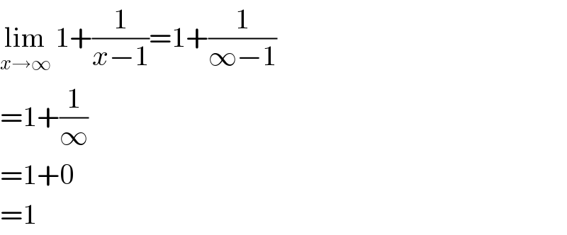 lim_(x→∞)  1+(1/(x−1))=1+(1/(∞−1))  =1+(1/∞)  =1+0  =1  