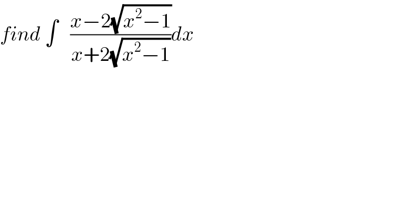 find ∫   ((x−2(√(x^2 −1)))/(x+2(√(x^2 −1))))dx  