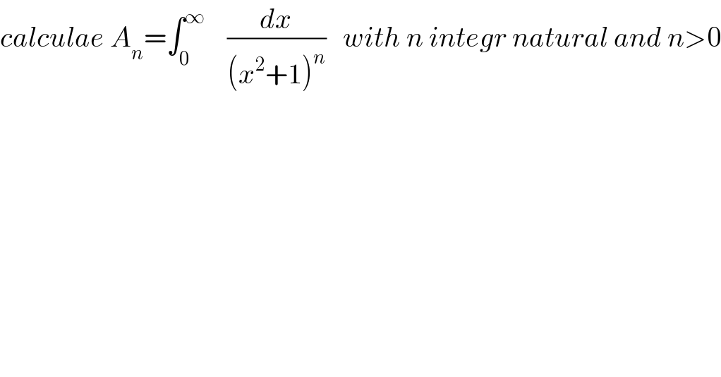 calculae A_n =∫_0 ^∞     (dx/((x^2 +1)^n ))   with n integr natural and n>0  
