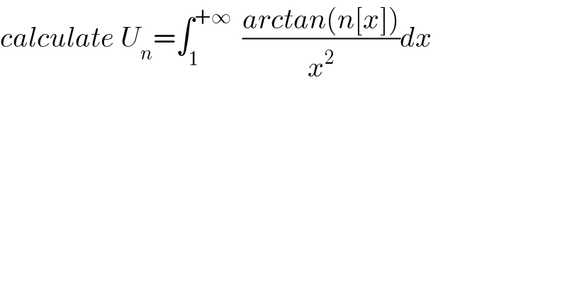 calculate U_n =∫_1 ^(+∞)   ((arctan(n[x]))/x^2 )dx  