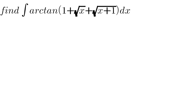 find ∫ arctan(1+(√x)+(√(x+1)))dx  