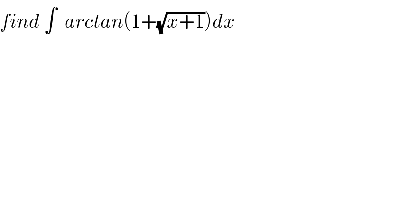 find ∫  arctan(1+(√(x+1)))dx  