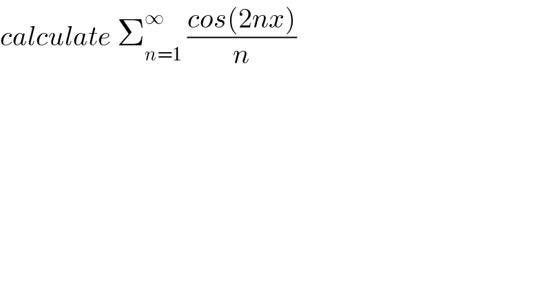 calculate Σ_(n=1) ^∞  ((cos(2nx))/n)  