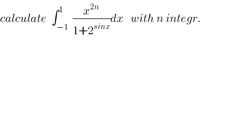 calculate  ∫_(−1) ^1  (x^(2n) /(1+2^(sinx) ))dx   with n integr.  