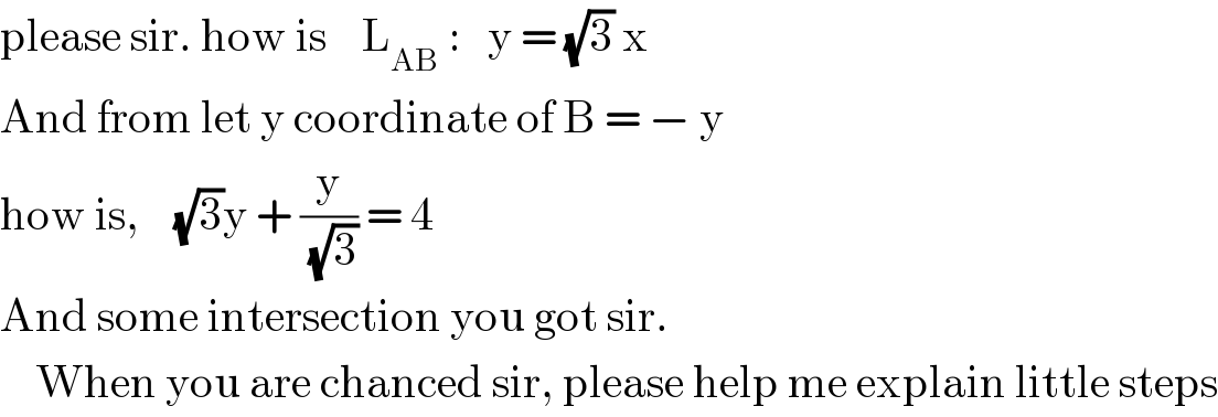 please sir. how is    L_(AB)  :   y = (√3) x  And from let y coordinate of B = − y  how is,    (√3)y + (y/(√3)) = 4  And some intersection you got sir.       When you are chanced sir, please help me explain little steps  