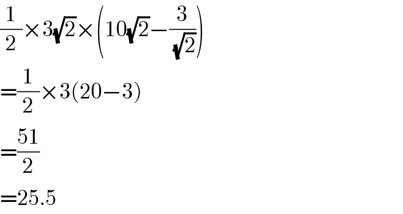 (1/2)×3(√2)×(10(√2)−(3/(√2)))  =(1/2)×3(20−3)  =((51)/2)  =25.5  