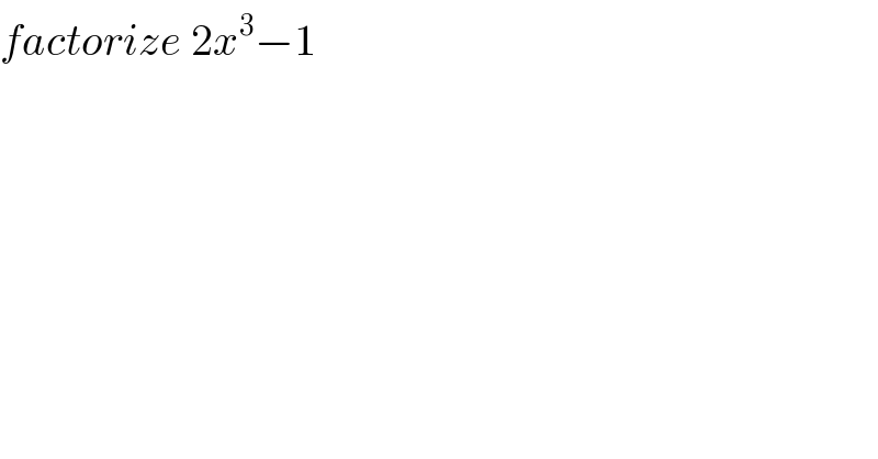factorize 2x^3 −1  
