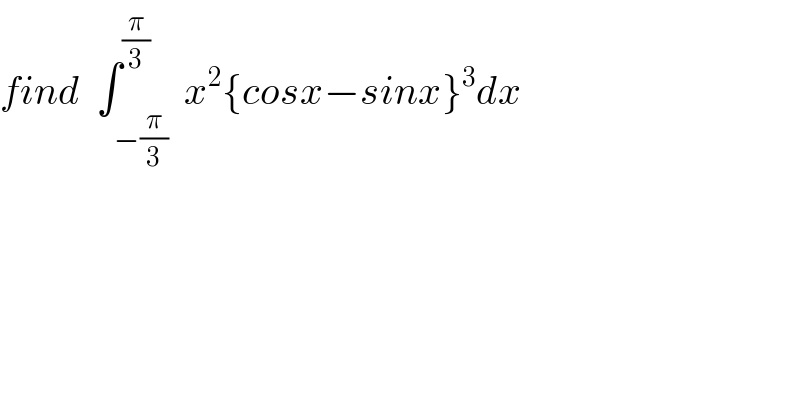 find  ∫_(−(π/3)) ^(π/3)  x^2 {cosx−sinx}^3 dx  