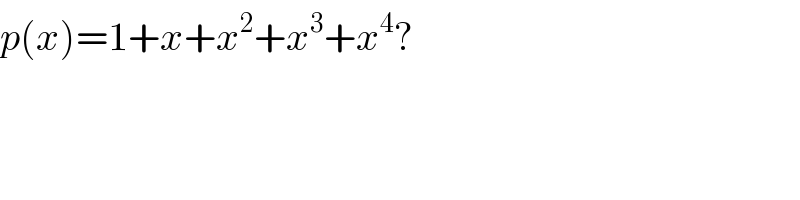 p(x)=1+x+x^2 +x^3 +x^4 ?      