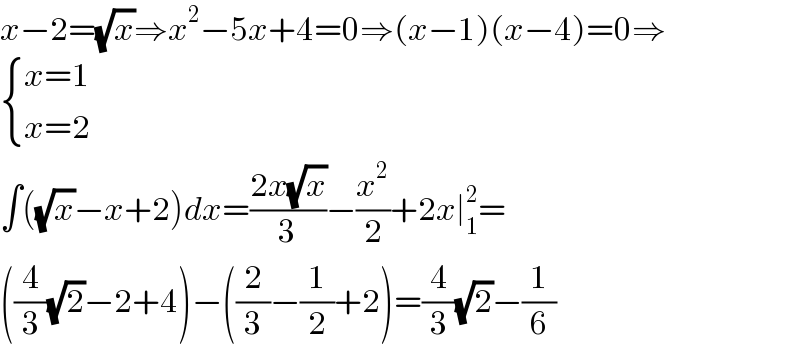 x−2=(√x)⇒x^2 −5x+4=0⇒(x−1)(x−4)=0⇒   { ((x=1)),((x=2)) :}  ∫((√x)−x+2)dx=((2x(√x))/3)−(x^2 /2)+2x∣_1 ^2 =  ((4/3)(√2)−2+4)−((2/3)−(1/2)+2)=(4/3)(√2)−(1/6)  