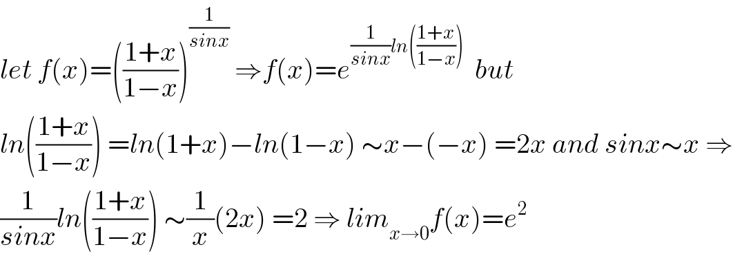 let f(x)=(((1+x)/(1−x)))^(1/(sinx))  ⇒f(x)=e^((1/(sinx))ln(((1+x)/(1−x))))   but  ln(((1+x)/(1−x))) =ln(1+x)−ln(1−x) ∼x−(−x) =2x and sinx∼x ⇒  (1/(sinx))ln(((1+x)/(1−x))) ∼(1/x)(2x) =2 ⇒ lim_(x→0) f(x)=e^2   
