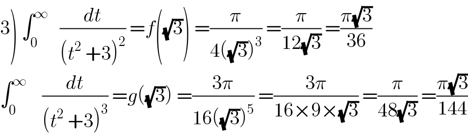 3) ∫_0 ^∞    (dt/((t^2  +3)^2 )) =f((√3)) =(π/(4((√3))^3 )) =(π/(12(√3))) =((π(√3))/(36))  ∫_0 ^∞     (dt/((t^2  +3)^3 )) =g((√3)) =((3π)/(16((√3))^5 )) =((3π)/(16×9×(√3))) =(π/(48(√3))) =((π(√3))/(144))  