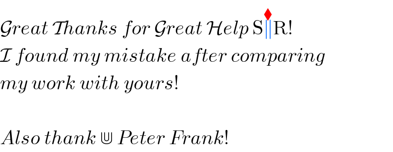Great Thanks for Great Help S∥^(⧫) R!  I found my mistake after comparing  my work with yours!    Also thank ⋓ Peter Frank!  