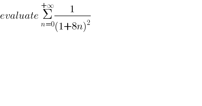 evaluate Σ_(n=0) ^(+∞) (1/((1+8n)^2 ))  