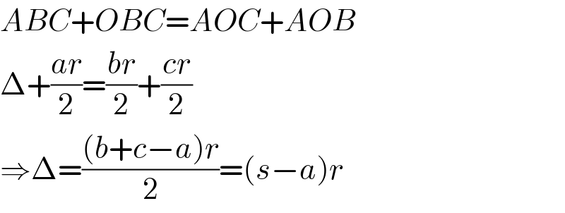 ABC+OBC=AOC+AOB  Δ+((ar)/2)=((br)/2)+((cr)/2)  ⇒Δ=(((b+c−a)r)/2)=(s−a)r  