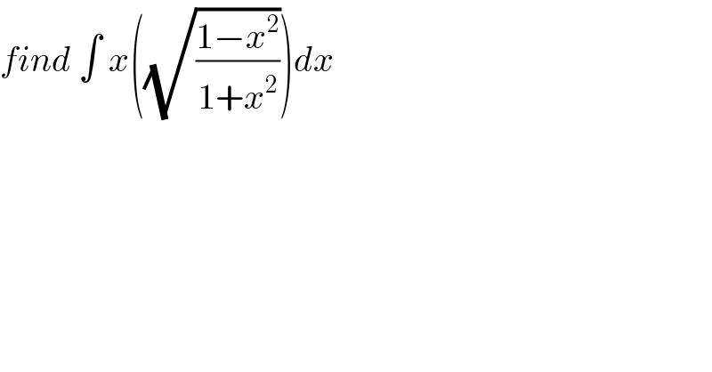 find ∫ x((√((1−x^2 )/(1+x^2 ))))dx  