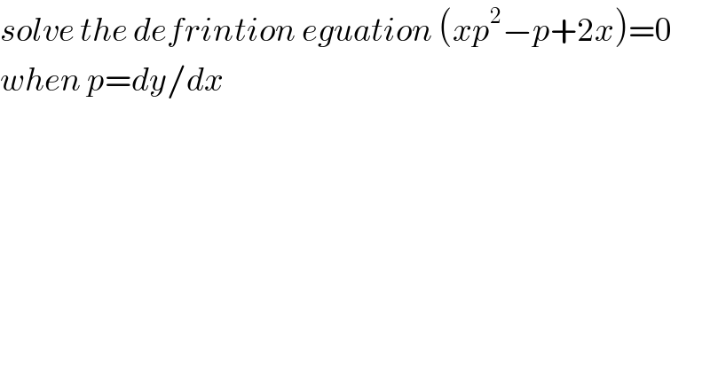 solve the defrintion eguation (xp^2 −p+2x)=0  when p=dy/dx  